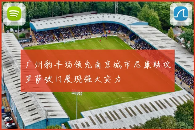 广州豹半场领先南京城市尼康助攻罗萨破门展现强大实力