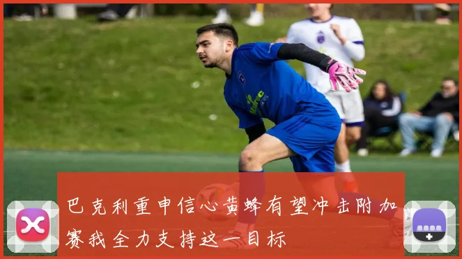 巴克利重申信心黄蜂有望冲击附加赛我全力支持这一目标