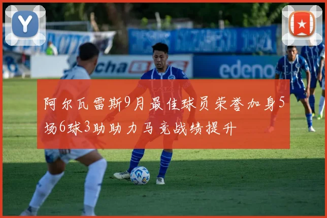 阿尔瓦雷斯9月最佳球员荣誉加身5场6球3助助力马竞战绩提升